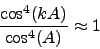 \begin{displaymath}
\frac{\cos^4 (kA)}{\cos^4 (kA)} \approx 1
\end{displaymath}